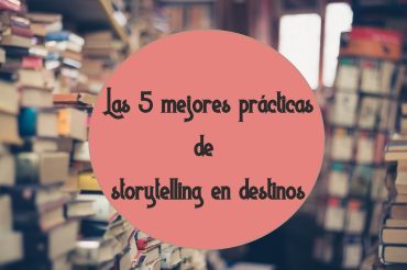 Las 5 mejores prácticas de storytelling en destinos